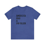 Load image into Gallery viewer, America Has A Problem Tee
