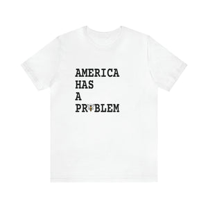 America Has A Problem Tee